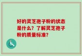 好的灵芝孢子粉的状态是什么？了解灵芝孢子粉的质量标准？