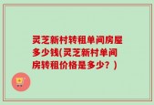 灵芝新村转租单间房屋多少钱(灵芝新村单间房转租价格是多少？)