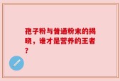 孢子粉与普通粉末的揭晓，谁才是营养的王者？