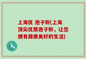 上海优 孢子粉(上海顶尖优质孢子粉，让您拥有健康美好的生活)