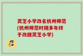 灵芝小学改名杭州师范(杭州师范时隔多年终于改回灵芝小学)