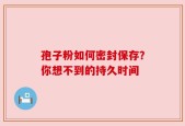 孢子粉如何密封保存？你想不到的持久时间