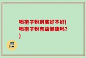 喝孢子粉到底好不好(喝孢子粉有益健康吗？)