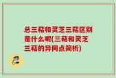 总三萜和灵芝三萜区别是什么呢(三萜和灵芝三萜的异同点简析)