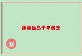 蓬莱仙岛千年灵芝