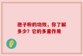 孢子粉的功效，你了解多少？它的多重作用