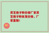 灵芝孢子粉价格厂家灵芝孢子粉批发价格，厂家直销！