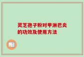 灵芝孢子粉对甲淋巴炎的功效及使用方法