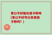 胃口不好能吃孢子粉吗(胃口不好可以食用孢子粉吗？)