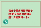 我这个最多只能得孢子粉(孢子粉最大限制问题：只能获得一个)