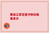黑龙江灵芝孢子粉价格是多少