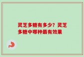 灵芝多糖有多少？灵芝多糖中哪种最有效果