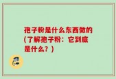 孢子粉是什么东西做的(了解孢子粉：它到底是什么？)