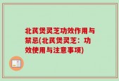 北芪煲灵芝功效作用与禁忌(北芪煲灵芝：功效使用与注意事项)