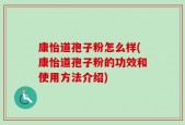 康怡道孢子粉怎么样(康怡道孢子粉的功效和使用方法介绍)