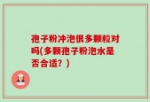 孢子粉冲泡很多颗粒对吗(多颗孢子粉泡水是否合适？)
