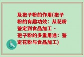及孢子粉的作用(孢子粉的有趣功效：从花粉鉴定到食品加工 - 孢子粉的多重用途：鉴定花粉与食品加工)