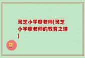 灵芝小学廖老师(灵芝小学廖老师的教育之道)