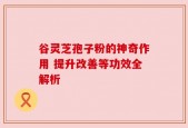 谷灵芝孢子粉的神奇作用 提升改善等功效全解析