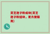 灵芝孢子粉成块(灵芝孢子粉结块，更方便服用)