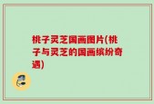 桃子灵芝国画图片(桃子与灵芝的国画缤纷奇遇)