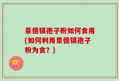 景德镇孢子粉如何食用(如何利用景德镇孢子粉为食？)