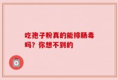 吃孢子粉真的能排肠毒吗？你想不到的
