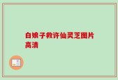 白娘子救许仙灵芝图片高清