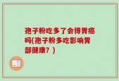 孢子粉吃多了会得胃癌吗(孢子粉多吃影响胃部健康？)