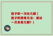 孢子粉一次吃几颗 (孢子粉使用方法：建议一次食用几颗？)
