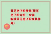 灵芝孢子粉传单(灵芝孢子粉介绍 - 全面解读灵芝孢子粉及其作用)