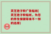 灵芝孢子粉广告贴纸(灵芝孢子粉贴纸，为您的养生保健带来不一样的选择)