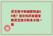 灵芝孢子粉破壁铁盒60克？佳尔科药业菌宝牌灵芝孢子粉多少钱一瓶