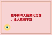 孢子粉与大便黑化之谜，让人意想不到
