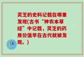 灵芝的史料记载在哪里发现(古书“神农本草经”中记载，灵芝的药用价值早在古代就被发现。)