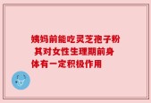 姨妈前能吃灵芝孢子粉 其对女性生理期前身体有一定积极作用