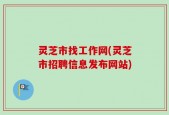 灵芝市找工作网(灵芝市招聘信息发布网站)