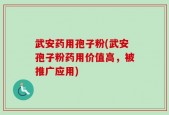 武安药用孢子粉(武安孢子粉药用价值高，被推广应用)