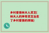 乡村爱情林大人灵芝(林大人的神奇灵芝治愈了乡村爱情的烦恼)