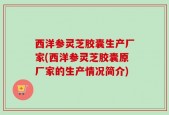 西洋参灵芝胶囊生产厂家(西洋参灵芝胶囊原厂家的生产情况简介)