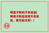 喝孢子粉的不良反应(喝孢子粉后出现不良反应，需引起注意！)