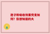 孢子粉吸收效果究竟如何？你想知道的大