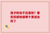 孢子粉选干还是软？看完你就知道哪个更适合你了
