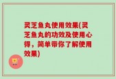 灵芝鱼丸使用效果(灵芝鱼丸的功效及使用心得，简单带你了解使用效果)