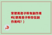 常使用孢子粉有副作用吗(使用孢子粉存在副作用吗？)