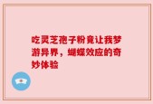吃灵芝孢子粉竟让我梦游异界，蝴蝶效应的奇妙体验