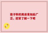 孢子粉的用途竟如此广泛，赶紧了解一下吧