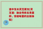 酒中生长灵芝原文(灵芝酒：融合传统名贵菌种，惊艳味蕾的全新体验)
