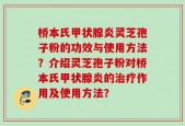 桥本氏甲状腺炎灵芝孢子粉的功效与使用方法？介绍灵芝孢子粉对桥本氏甲状腺炎的治疗作用及使用方法？
