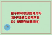 孢子粉可以预防鼻炎吗(孢子粉是否能预防鼻炎？新研究结果揭晓)